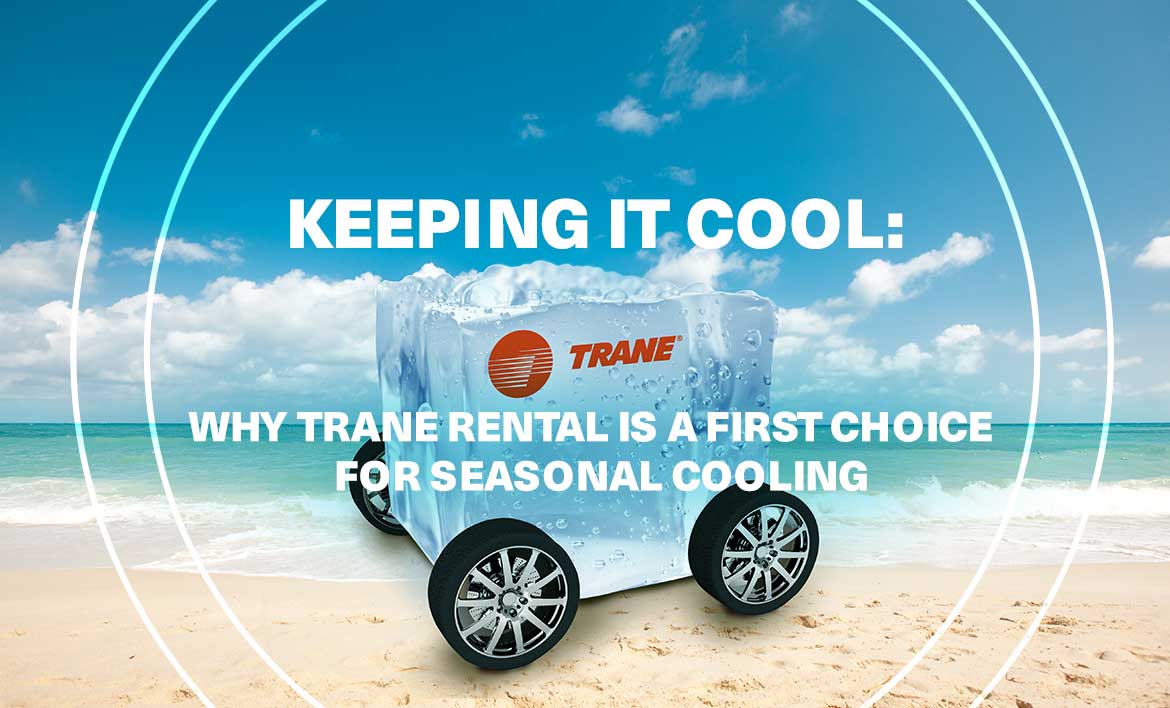 Keeping it cool in summer: why Trane Rental is a first choice for seasonal cooling